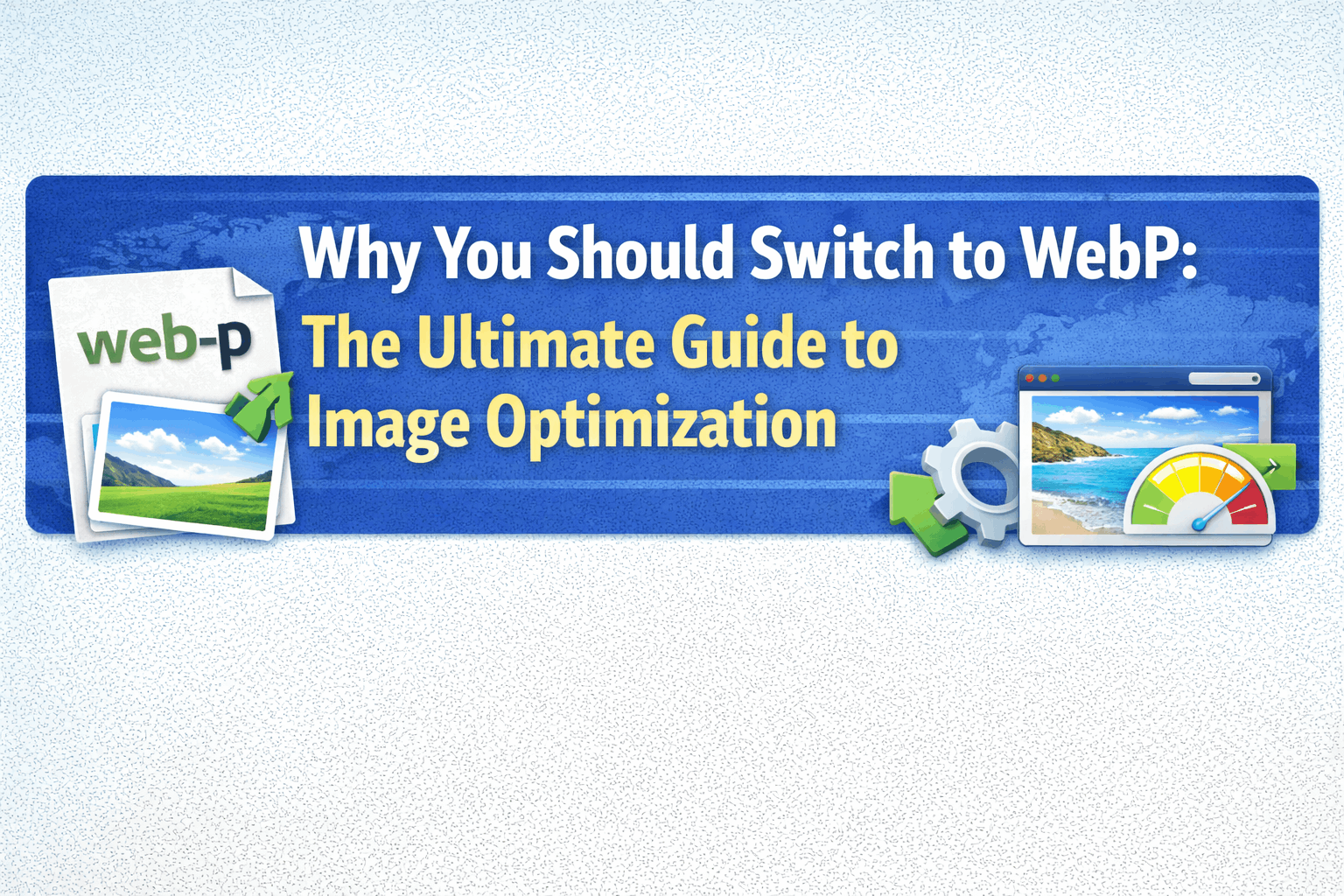 Why You Should Switch to WebP: The Ultimate Guide to Image Optimization